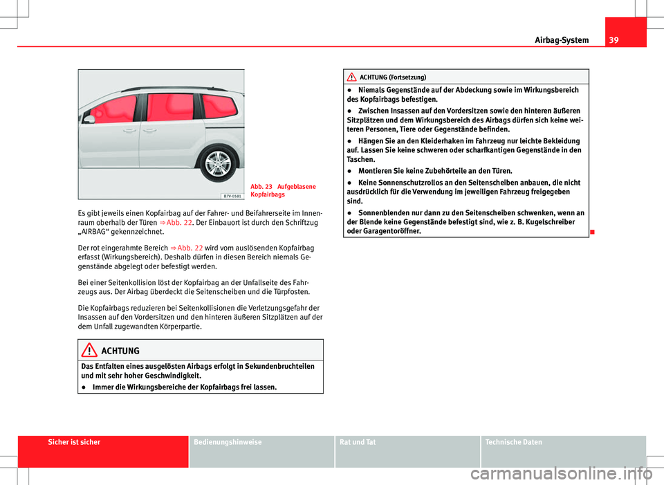 Seat Alhambra 2013 Betriebsanleitung (in German) 39
Airbag-System
Abb. 23 Aufgeblasene
Kopfairbags
Es gibt jeweils einen Kopfairbag auf der Fahrer- und Beifahrerseite im Innen-
raum oberhalb der Türen ⇒ Abb. 22. Der Einbauort ist durch den Sc Seat Alhambra 2013 Betriebsanleitung (in German) 39
Airbag-System
Abb. 23 Aufgeblasene
Kopfairbags
Es gibt jeweils einen Kopfairbag auf der Fahrer- und Beifahrerseite im Innen-
raum oberhalb der Türen ⇒ Abb. 22. Der Einbauort ist durch den Sc