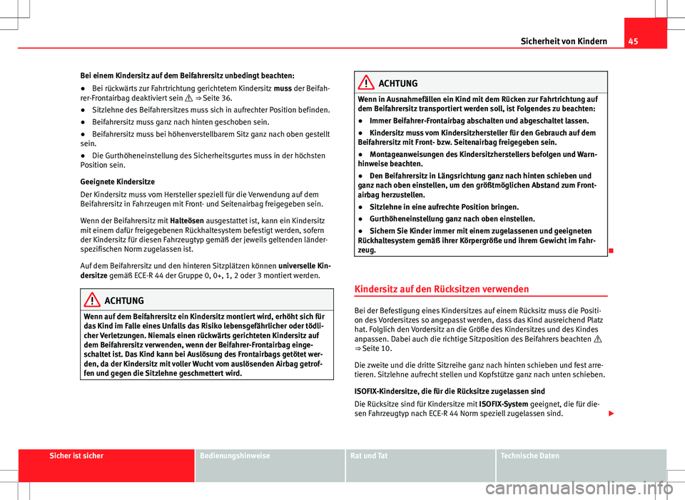 Seat Alhambra 2013  Betriebsanleitung (in German) 45
Sicherheit von Kindern
Bei einem Kindersitz auf dem Beifahrersitz unbedingt beachten:
● Bei rückwärts zur Fahrtrichtung gerichtetem Kindersitz  muss der Beifah-
rer-Frontairbag deaktiviert sein