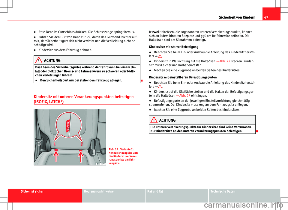 Seat Alhambra 2013 Betriebsanleitung (in German) 47
Sicherheit von Kindern
● Rote Taste im Gurtschloss drücken. Die Schlosszunge springt heraus.
● Führen Sie den Gurt von Hand zurück, damit das Gurtband leichter auf-
rollt, der Sicherheitsgur Seat Alhambra 2013 Betriebsanleitung (in German) 47
Sicherheit von Kindern
● Rote Taste im Gurtschloss drücken. Die Schlosszunge springt heraus.
● Führen Sie den Gurt von Hand zurück, damit das Gurtband leichter auf-
rollt, der Sicherheitsgur
