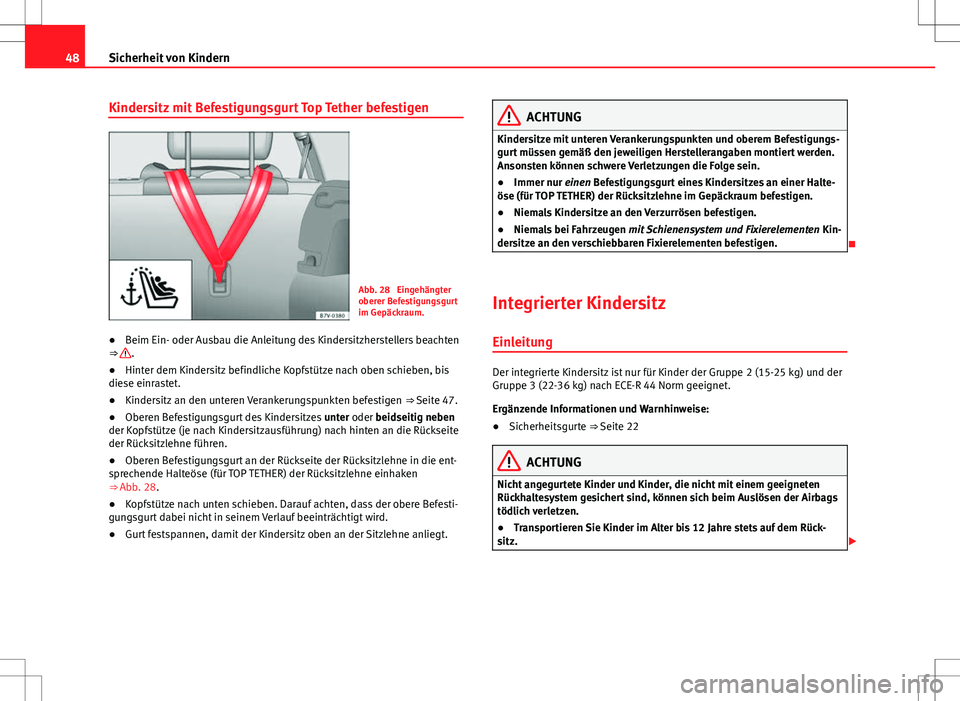 Seat Alhambra 2013 Betriebsanleitung (in German) 48Sicherheit von Kindern
Kindersitz mit Befestigungsgurt Top Tether befestigen
Abb. 28 Eingehängter
oberer Befestigungsgurt
im Gepäckraum.
● Beim Ein- oder Ausbau die Anleitung des Kindersitzhers Seat Alhambra 2013 Betriebsanleitung (in German) 48Sicherheit von Kindern
Kindersitz mit Befestigungsgurt Top Tether befestigen
Abb. 28 Eingehängter
oberer Befestigungsgurt
im Gepäckraum.
● Beim Ein- oder Ausbau die Anleitung des Kindersitzhers