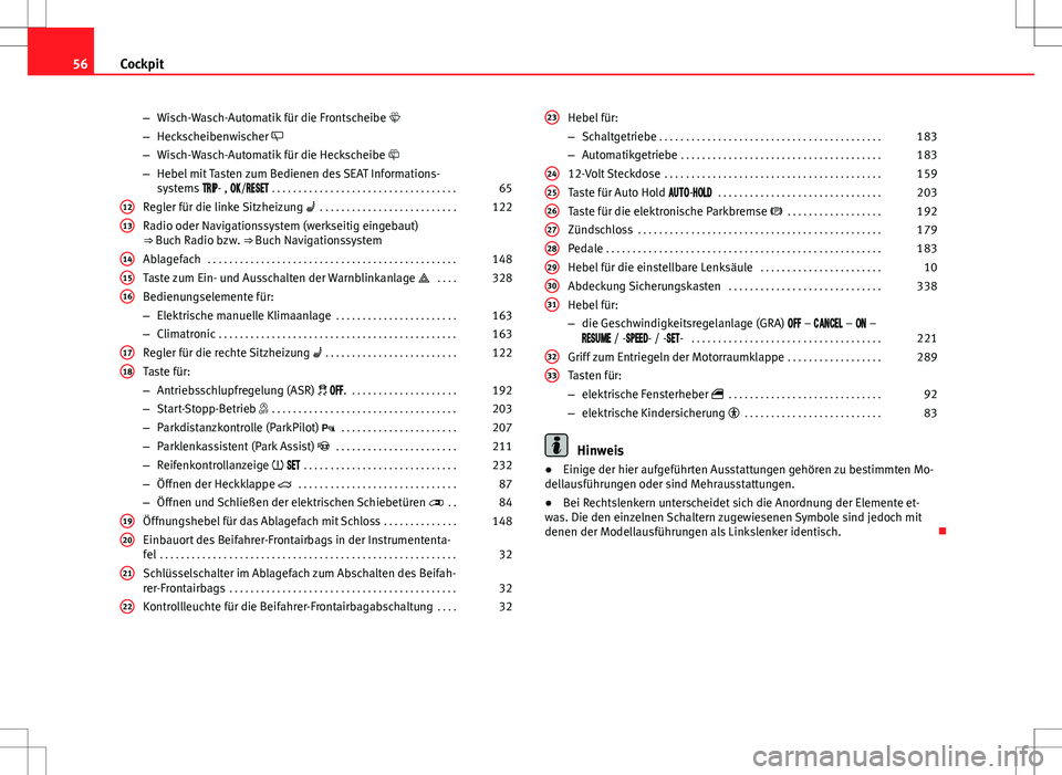 Seat Alhambra 2013  Betriebsanleitung (in German) 56Cockpit
–Wisch-Wasch-Automatik für die Frontscheibe 
– Heckscheibenwischer 
– Wisch-Wasch-Automatik für die Heckscheibe 
– Hebel mit Tasten zum Bedienen des SEAT Informations-
sys