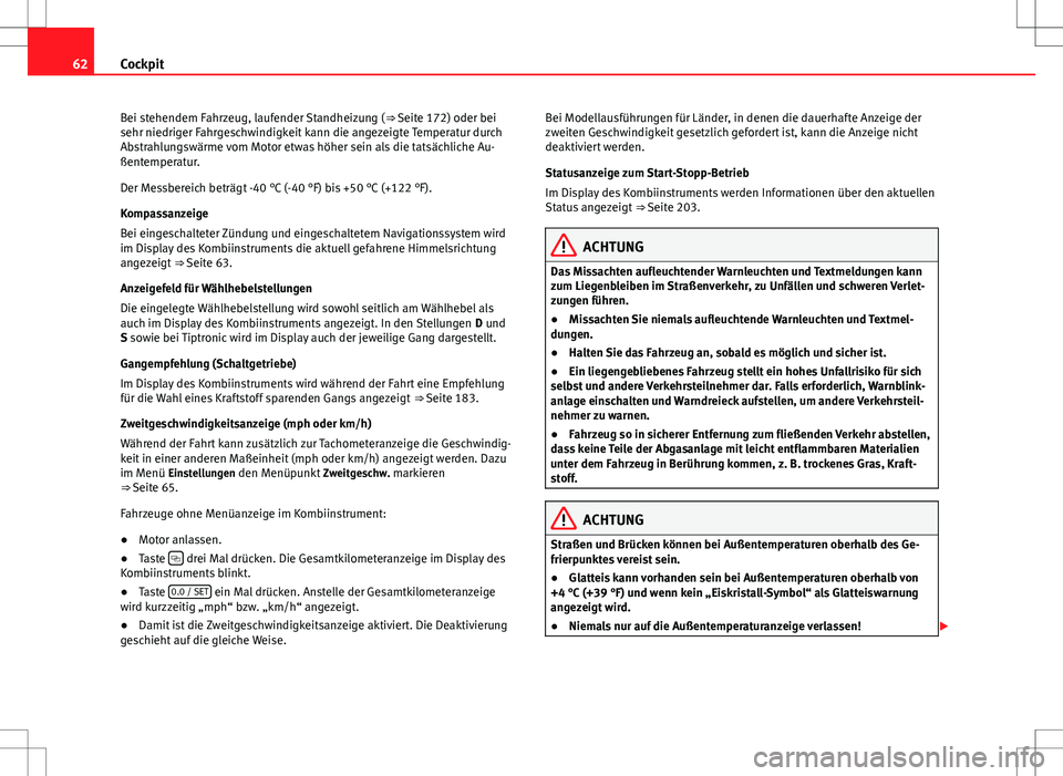 Seat Alhambra 2013 Betriebsanleitung (in German) 62Cockpit
Bei stehendem Fahrzeug, laufender Standheizung ( ⇒ Seite 172) oder bei
sehr niedriger Fahrgeschwindigkeit kann die angezeigte Temperatur durch
Abstrahlungswärme vom Motor etwas höher s Seat Alhambra 2013 Betriebsanleitung (in German) 62Cockpit
Bei stehendem Fahrzeug, laufender Standheizung ( ⇒ Seite 172) oder bei
sehr niedriger Fahrgeschwindigkeit kann die angezeigte Temperatur durch
Abstrahlungswärme vom Motor etwas höher s