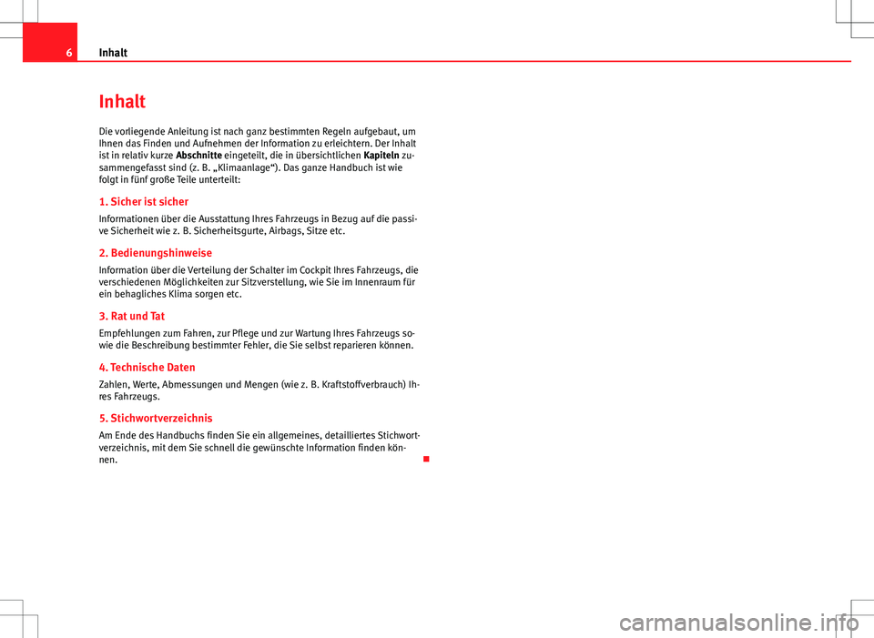 Seat Alhambra 2013  Betriebsanleitung (in German) 6Inhalt
Inhalt
Die vorliegende Anleitung ist nach ganz bestimmten Regeln aufgebaut, um
Ihnen das Finden und Aufnehmen der Information zu erleichtern. Der Inhalt
ist in relativ kurze  Abschnitte einget
