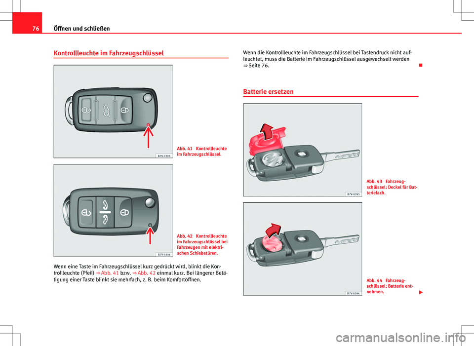 Seat Alhambra 2013  Betriebsanleitung (in German) 76Öffnen und schließen
Kontrollleuchte im Fahrzeugschlüssel
Abb. 41  Kontrollleuchte
im Fahrzeugschlüssel.
Abb. 42  Kontrollleuchte
im Fahrzeugschlüssel bei
Fahrzeugen mit elektri-
schen Schiebet