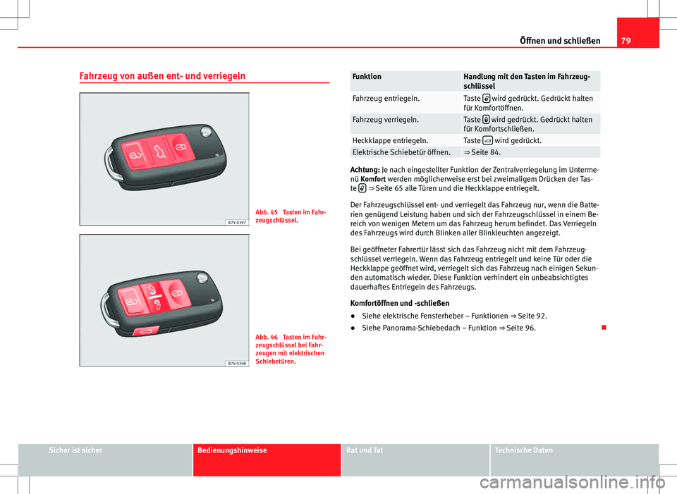 Seat Alhambra 2013  Betriebsanleitung (in German) 79
Öffnen und schließen
Fahrzeug von außen ent- und verriegeln
Abb. 45  Tasten im Fahr-
zeugschlüssel.
Abb. 46  Tasten im Fahr-
zeugschlüssel bei Fahr-
zeugen mit elektrischen
Schiebetüren.
Funk