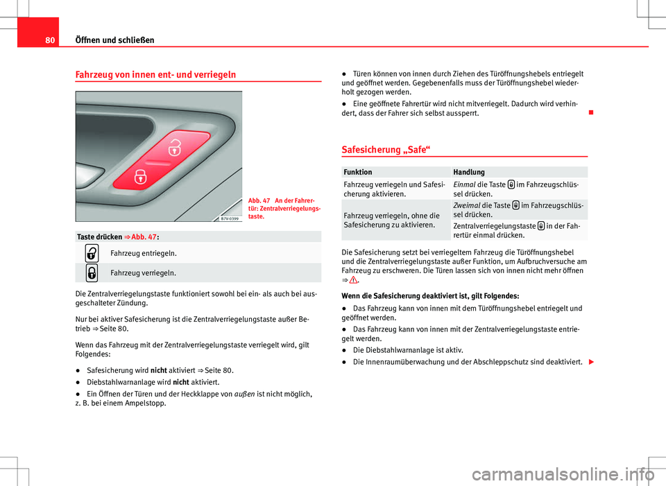 Seat Alhambra 2013  Betriebsanleitung (in German) 80Öffnen und schließen
Fahrzeug von innen ent- und verriegeln
Abb. 47  An der Fahrer-
tür: Zentralverriegelungs-
taste.
Taste drücken ⇒ Abb. 47:
Fahrzeug entriegeln.
Fahrzeug verriegeln.