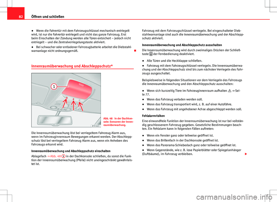 Seat Alhambra 2013  Betriebsanleitung (in German) 82Öffnen und schließen
●Wenn die Fahrertür mit dem Fahrzeugschlüssel mechanisch entriegelt
wird, ist nur die Fahrertür entriegelt und nicht das ganze Fahrzeug. Erst
beim Einschalten der Zündun