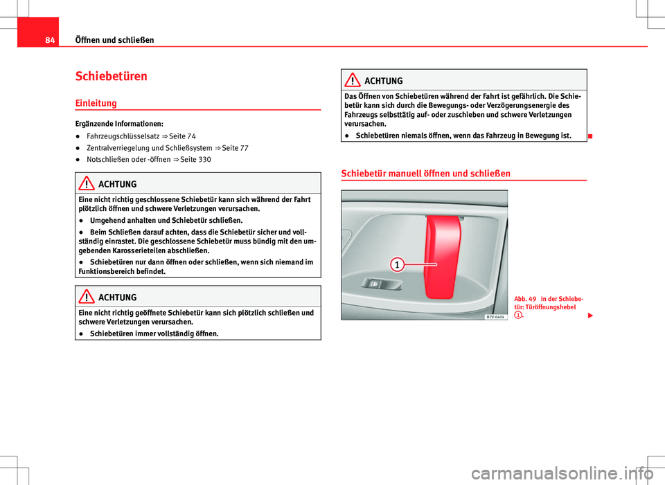 Seat Alhambra 2013  Betriebsanleitung (in German) 84Öffnen und schließen
Schiebetüren
Einleitung
Ergänzende Informationen:
● Fahrzeugschlüsselsatz  ⇒ Seite 74
● Zentralverriegelung und Schließsystem  ⇒ Seite 77
● Notschließen ode