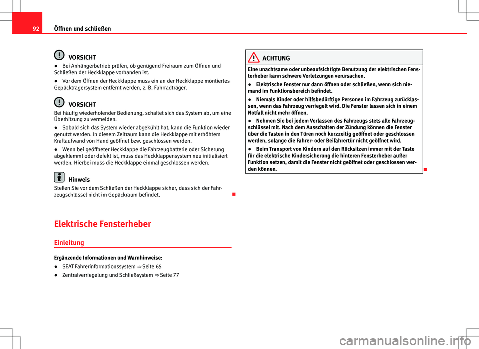 Seat Alhambra 2013 Betriebsanleitung (in German) 92Öffnen und schließen
VORSICHT
● Bei Anhängerbetrieb prüfen, ob genügend Freiraum zum Öffnen und
Schließen der Heckklappe vorhanden ist.
● Vor dem Öffnen der Heckklappe muss ein an der He Seat Alhambra 2013 Betriebsanleitung (in German) 92Öffnen und schließen
VORSICHT
● Bei Anhängerbetrieb prüfen, ob genügend Freiraum zum Öffnen und
Schließen der Heckklappe vorhanden ist.
● Vor dem Öffnen der Heckklappe muss ein an der He