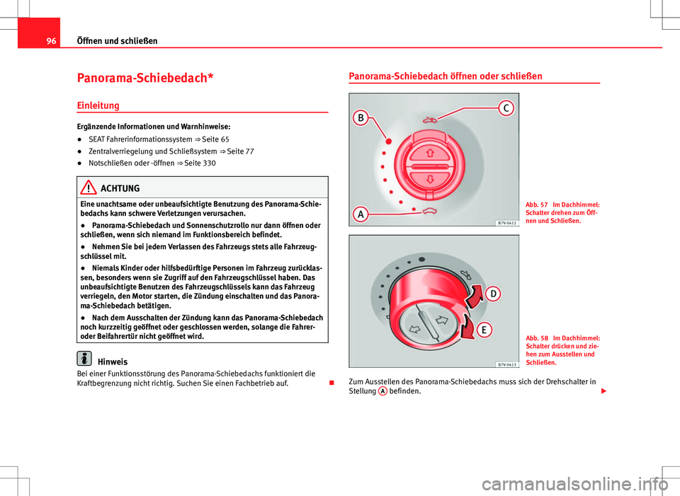 Seat Alhambra 2013 Betriebsanleitung (in German) 96Öffnen und schließen
Panorama-Schiebedach*
Einleitung
Ergänzende Informationen und Warnhinweise:
● SEAT Fahrerinformationssystem ⇒ Seite 65
● Zentralverriegelung und Schließsystem ⇒ Seat Alhambra 2013 Betriebsanleitung (in German) 96Öffnen und schließen
Panorama-Schiebedach*
Einleitung
Ergänzende Informationen und Warnhinweise:
● SEAT Fahrerinformationssystem ⇒ Seite 65
● Zentralverriegelung und Schließsystem ⇒