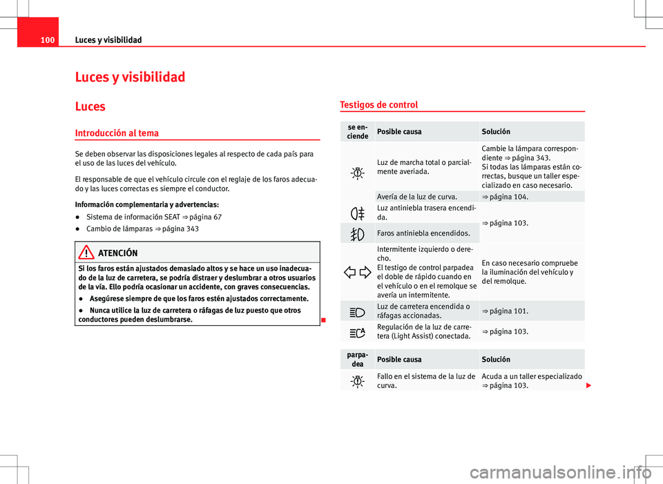 Seat Alhambra 2013  Manual del propietario (in Spanish) 100Luces y visibilidad
Luces y visibilidad
Luces Introducción al tema
Se deben observar las disposiciones legales al respecto de cada país para
el uso de las luces del vehículo.
El responsable de q