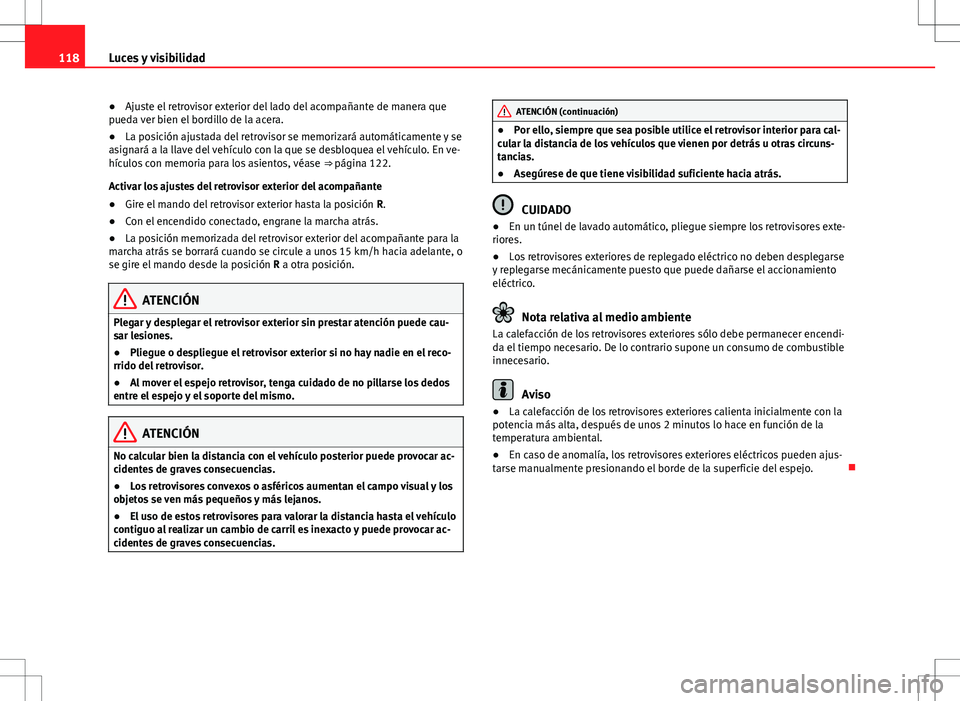 Seat Alhambra 2013  Manual del propietario (in Spanish) 118Luces y visibilidad
● Ajuste el retrovisor exterior del lado del acompañante de manera que
pueda ver bien el bordillo de la acera.
● La posición ajustada del retrovisor se memorizará automá
