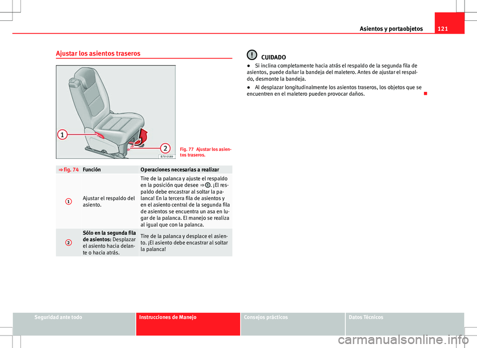 Seat Alhambra 2013 Manual del propietario (in Spanish) 121
Asientos y portaobjetos
Ajustar los asientos traseros
Fig. 77 Ajustar los asien-
tos traseros.
⇒ fig. 74FunciónOperaciones necesarias a realizar
1Ajustar el respaldo del
asiento.
Tire de la p Seat Alhambra 2013 Manual del propietario (in Spanish) 121
Asientos y portaobjetos
Ajustar los asientos traseros
Fig. 77 Ajustar los asien-
tos traseros.
⇒ fig. 74FunciónOperaciones necesarias a realizar
1Ajustar el respaldo del
asiento.
Tire de la p