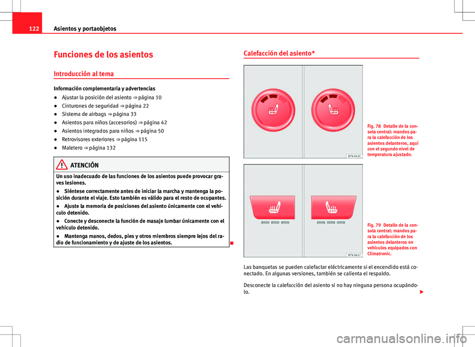 Seat Alhambra 2013 Manual del propietario (in Spanish) 122Asientos y portaobjetos
Funciones de los asientos
Introducción al tema
Información complementaria y advertencias
● Ajustar la posición del asiento ⇒ página 10
● Cinturones de seguridad Seat Alhambra 2013 Manual del propietario (in Spanish) 122Asientos y portaobjetos
Funciones de los asientos
Introducción al tema
Información complementaria y advertencias
● Ajustar la posición del asiento ⇒ página 10
● Cinturones de seguridad