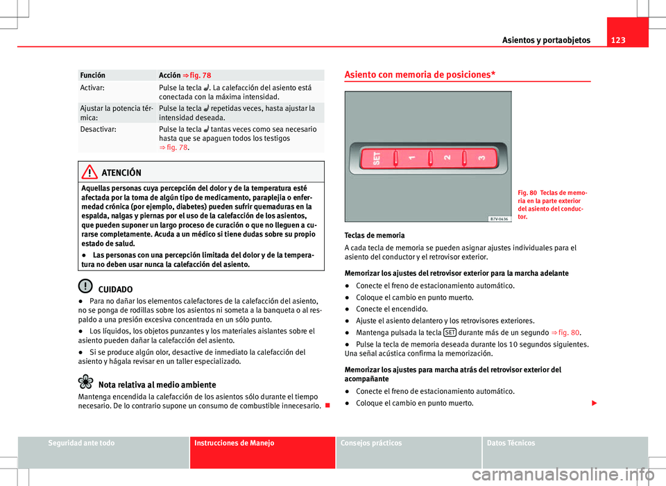 Seat Alhambra 2013 Manual del propietario (in Spanish) 123
Asientos y portaobjetos
FunciónAcción ⇒ fig. 78Activar:Pulse la tecla . La calefacción del asiento está
conectada con la máxima intensidad.
Ajustar la potencia tér-
mica:Pulse la tecl Seat Alhambra 2013 Manual del propietario (in Spanish) 123
Asientos y portaobjetos
FunciónAcción ⇒ fig. 78Activar:Pulse la tecla . La calefacción del asiento está
conectada con la máxima intensidad.
Ajustar la potencia tér-
mica:Pulse la tecl