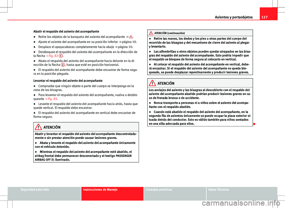 Seat Alhambra 2013 Manual del propietario (in Spanish) 127
Asientos y portaobjetos
Abatir el respaldo del asiento del acompañante
● Retire los objetos de la banqueta del asiento del acompañante ⇒
.
● Ajuste el asiento del acompañante en su po Seat Alhambra 2013 Manual del propietario (in Spanish) 127
Asientos y portaobjetos
Abatir el respaldo del asiento del acompañante
● Retire los objetos de la banqueta del asiento del acompañante ⇒
.
● Ajuste el asiento del acompañante en su po