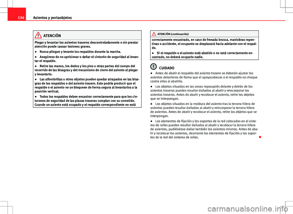 Seat Alhambra 2013 Manual del propietario (in Spanish) 136Asientos y portaobjetos
ATENCIÓN
Plegar y levantar los asientos traseros descontroladamente o sin prestar
atención puede causar lesiones graves.
● Nunca pliegue y levante los respaldos durante Seat Alhambra 2013 Manual del propietario (in Spanish) 136Asientos y portaobjetos
ATENCIÓN
Plegar y levantar los asientos traseros descontroladamente o sin prestar
atención puede causar lesiones graves.
● Nunca pliegue y levante los respaldos durante