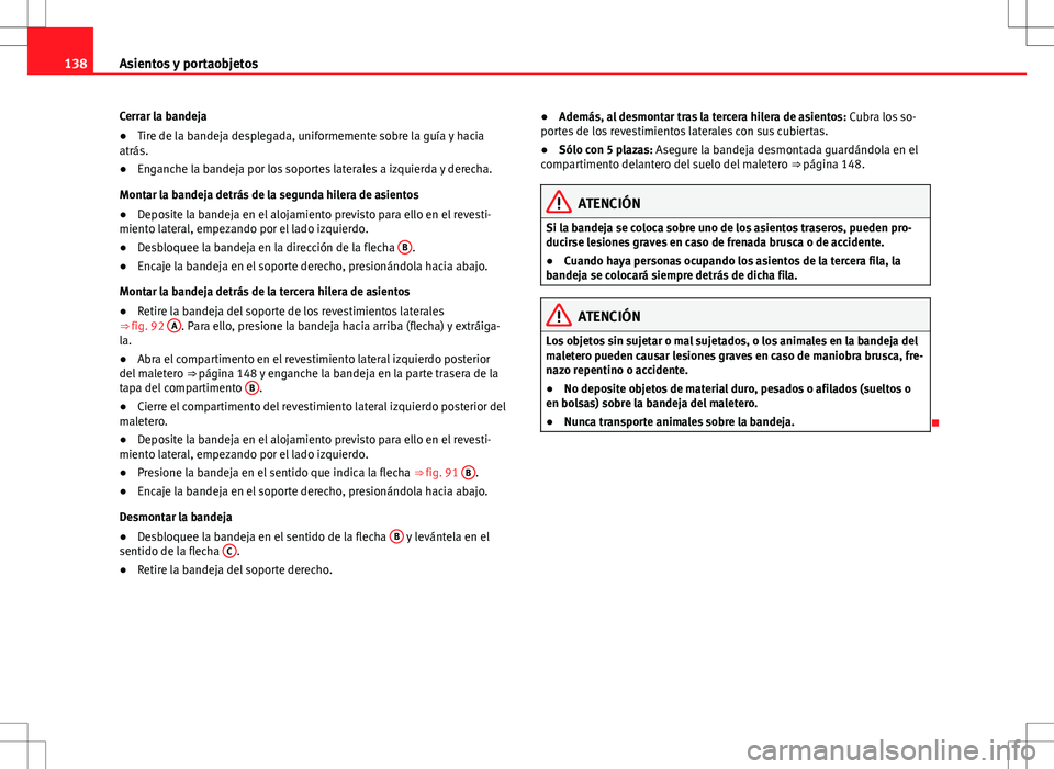 Seat Alhambra 2013 Manual del propietario (in Spanish) 138Asientos y portaobjetos
Cerrar la bandeja
● Tire de la bandeja desplegada, uniformemente sobre la guía y hacia
atrás.
● Enganche la bandeja por los soportes laterales a izquierda y derecha.
M Seat Alhambra 2013 Manual del propietario (in Spanish) 138Asientos y portaobjetos
Cerrar la bandeja
● Tire de la bandeja desplegada, uniformemente sobre la guía y hacia
atrás.
● Enganche la bandeja por los soportes laterales a izquierda y derecha.
M