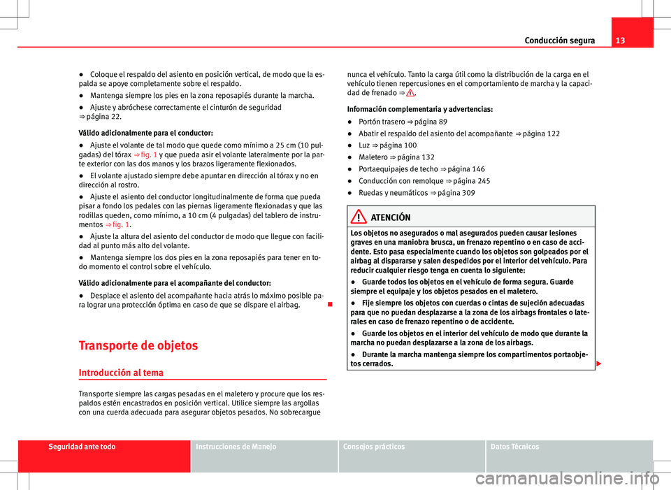 Seat Alhambra 2013 Manual del propietario (in Spanish) 13
Conducción segura
● Coloque el respaldo del asiento en posición vertical, de modo que la es-
palda se apoye completamente sobre el respaldo.
● Mantenga siempre los pies en la zona reposapiés Seat Alhambra 2013 Manual del propietario (in Spanish) 13
Conducción segura
● Coloque el respaldo del asiento en posición vertical, de modo que la es-
palda se apoye completamente sobre el respaldo.
● Mantenga siempre los pies en la zona reposapiés