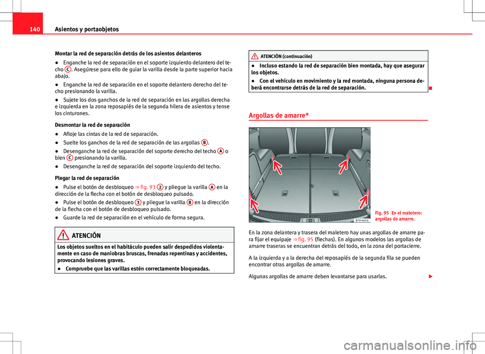 Seat Alhambra 2013 Manual del propietario (in Spanish) 140Asientos y portaobjetos
Montar la red de separación detrás de los asientos delanteros
● Enganche la red de separación en el soporte izquierdo delantero del te-
cho C
. Asegúrese para ello de Seat Alhambra 2013 Manual del propietario (in Spanish) 140Asientos y portaobjetos
Montar la red de separación detrás de los asientos delanteros
● Enganche la red de separación en el soporte izquierdo delantero del te-
cho C
. Asegúrese para ello de