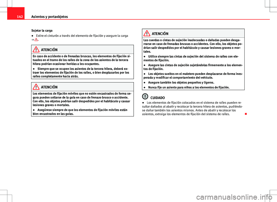 Seat Alhambra 2013 Manual del propietario (in Spanish) 142Asientos y portaobjetos
Sujetar la carga
● Estire el cinturón a través del elemento de fijación y asegure la carga
⇒
.
ATENCIÓN
En caso de accidente o de frenadas bruscas, los elementos Seat Alhambra 2013 Manual del propietario (in Spanish) 142Asientos y portaobjetos
Sujetar la carga
● Estire el cinturón a través del elemento de fijación y asegure la carga
⇒
.
ATENCIÓN
En caso de accidente o de frenadas bruscas, los elementos