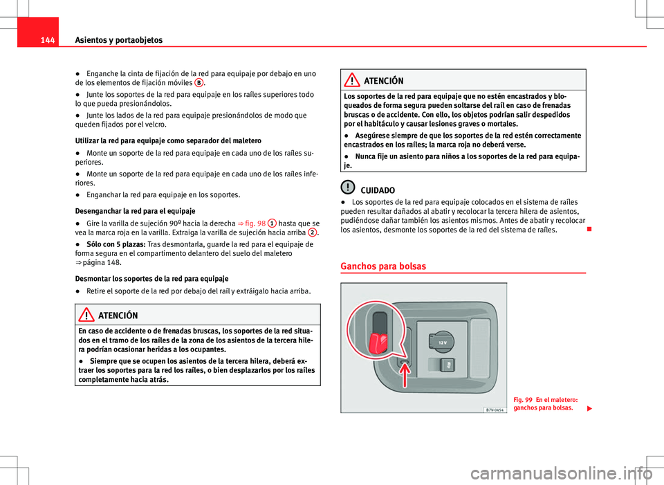 Seat Alhambra 2013 Manual del propietario (in Spanish) 144Asientos y portaobjetos
● Enganche la cinta de fijación de la red para equipaje por debajo en uno
de los elementos de fijación móviles B
.
● Junte los soportes de la red para equipaje en lo Seat Alhambra 2013 Manual del propietario (in Spanish) 144Asientos y portaobjetos
● Enganche la cinta de fijación de la red para equipaje por debajo en uno
de los elementos de fijación móviles B
.
● Junte los soportes de la red para equipaje en lo