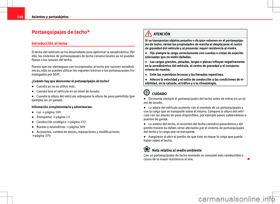 Seat Alhambra 2013 Manual del propietario (in Spanish) 146Asientos y portaobjetos
Portaequipajes de techo*
Introducción al tema
El techo del vehículo se ha desarrollado para optimizar la aerodinámica. Por
ello, los sistemas de portaequipajes de techo c Seat Alhambra 2013 Manual del propietario (in Spanish) 146Asientos y portaobjetos
Portaequipajes de techo*
Introducción al tema
El techo del vehículo se ha desarrollado para optimizar la aerodinámica. Por
ello, los sistemas de portaequipajes de techo c