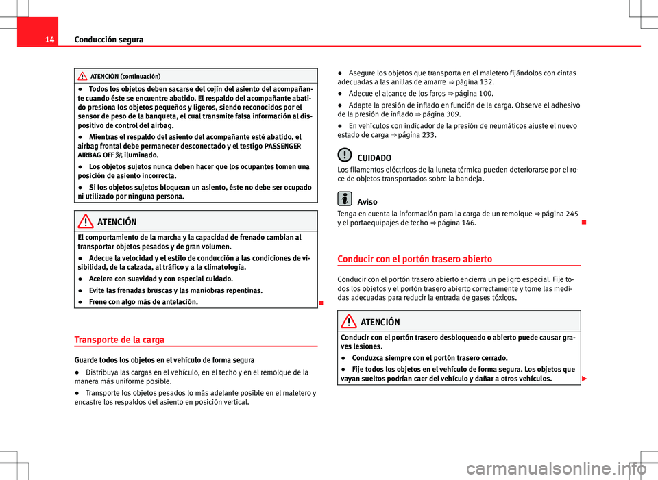 Seat Alhambra 2013  Manual del propietario (in Spanish) 14Conducción segura
ATENCIÓN (continuación)
● Todos los objetos deben sacarse del cojín del asiento del acompañan-
te cuando éste se encuentre abatido. El respaldo del acompañante abati-
do p