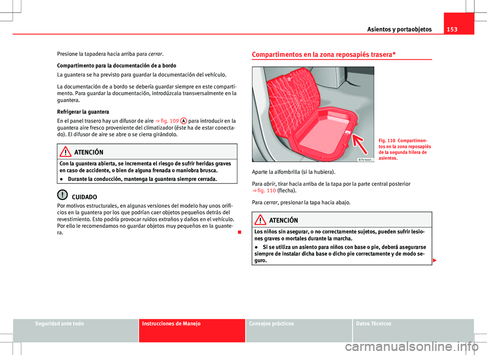 Seat Alhambra 2013 Manual del propietario (in Spanish) 153
Asientos y portaobjetos
Presione la tapadera hacia arriba para cerrar.
Compartimento para la documentación de a bordo
La guantera se ha previsto para guardar la documentación del vehículo.
La d Seat Alhambra 2013 Manual del propietario (in Spanish) 153
Asientos y portaobjetos
Presione la tapadera hacia arriba para cerrar.
Compartimento para la documentación de a bordo
La guantera se ha previsto para guardar la documentación del vehículo.
La d