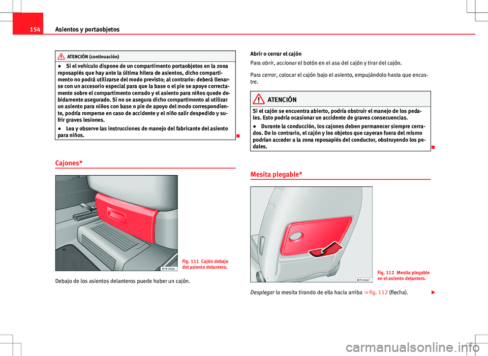Seat Alhambra 2013 Manual del propietario (in Spanish) 154Asientos y portaobjetos
ATENCIÓN (continuación)
● Si el vehículo dispone de un compartimento portaobjetos en la zona
reposapiés que hay ante la última hilera de asientos, dicho comparti-
men Seat Alhambra 2013 Manual del propietario (in Spanish) 154Asientos y portaobjetos
ATENCIÓN (continuación)
● Si el vehículo dispone de un compartimento portaobjetos en la zona
reposapiés que hay ante la última hilera de asientos, dicho comparti-
men