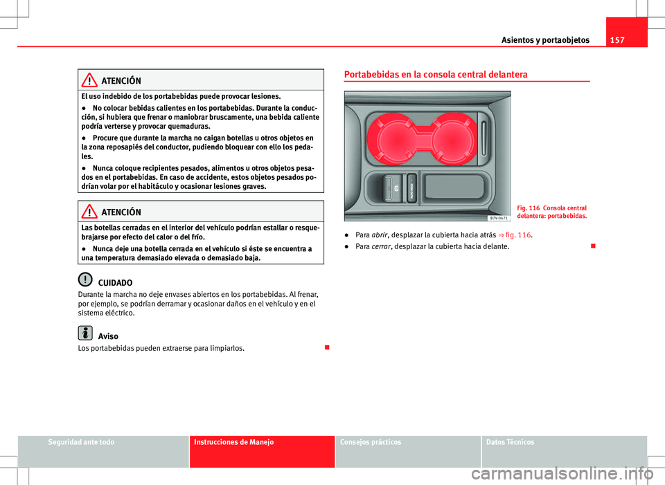 Seat Alhambra 2013 Manual del propietario (in Spanish) 157
Asientos y portaobjetos
ATENCIÓN
El uso indebido de los portabebidas puede provocar lesiones.
● No colocar bebidas calientes en los portabebidas. Durante la conduc-
ción, si hubiera que frenar Seat Alhambra 2013 Manual del propietario (in Spanish) 157
Asientos y portaobjetos
ATENCIÓN
El uso indebido de los portabebidas puede provocar lesiones.
● No colocar bebidas calientes en los portabebidas. Durante la conduc-
ción, si hubiera que frenar