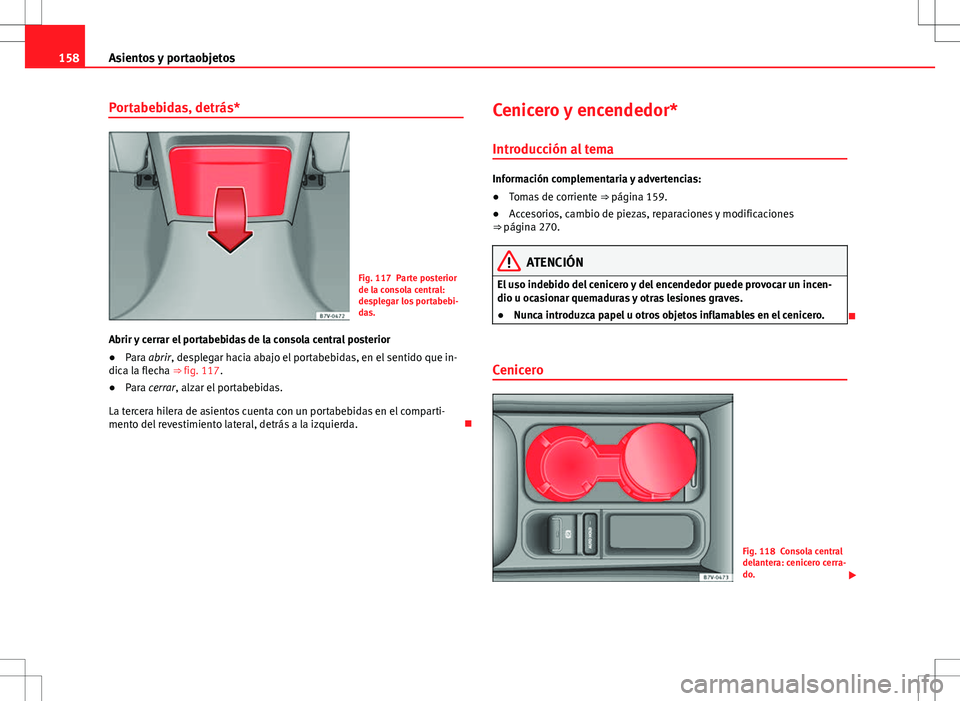 Seat Alhambra 2013 Manual del propietario (in Spanish) 158Asientos y portaobjetos
Portabebidas, detrás*
Fig. 117 Parte posterior
de la consola central:
desplegar los portabebi-
das.
Abrir y cerrar el portabebidas de la consola central posterior
● Para Seat Alhambra 2013 Manual del propietario (in Spanish) 158Asientos y portaobjetos
Portabebidas, detrás*
Fig. 117 Parte posterior
de la consola central:
desplegar los portabebi-
das.
Abrir y cerrar el portabebidas de la consola central posterior
● Para