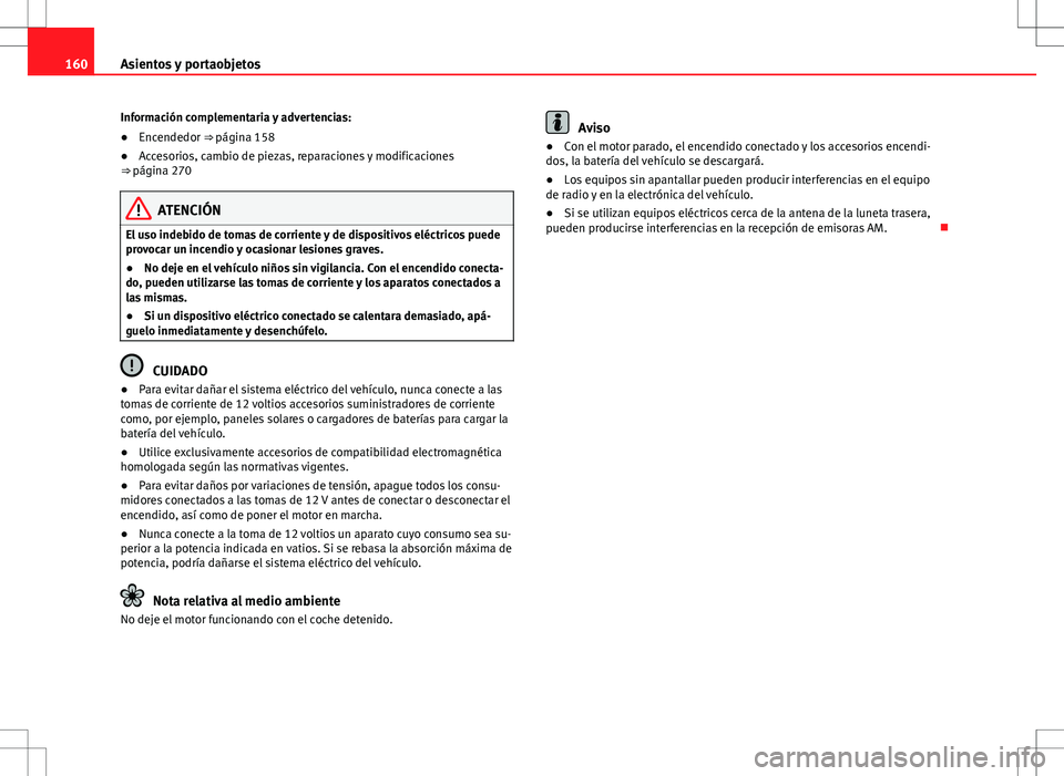 Seat Alhambra 2013 Manual del propietario (in Spanish) 160Asientos y portaobjetos
Información complementaria y advertencias:
● Encendedor ⇒ página 158
● Accesorios, cambio de piezas, reparaciones y modificaciones
⇒ página 270
ATENCIÓN
El Seat Alhambra 2013 Manual del propietario (in Spanish) 160Asientos y portaobjetos
Información complementaria y advertencias:
● Encendedor ⇒ página 158
● Accesorios, cambio de piezas, reparaciones y modificaciones
⇒ página 270
ATENCIÓN
El
