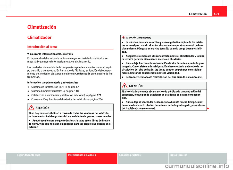 Seat Alhambra 2013 Manual del propietario (in Spanish) 163
Climatización
Climatización
Climatizador Introducción al tema
Visualizar la información del Climatronic
En la pantalla del equipo de radio o navegación instalado de fábrica se
muestra brevem Seat Alhambra 2013 Manual del propietario (in Spanish) 163
Climatización
Climatización
Climatizador Introducción al tema
Visualizar la información del Climatronic
En la pantalla del equipo de radio o navegación instalado de fábrica se
muestra brevem