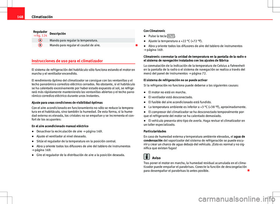 Seat Alhambra 2013 Manual del propietario (in Spanish) 168Climatización
Regulador
⇒ fig. 124Descripción
AMando para regular la temperatura.BMando para regular el caudal de aire.
Instrucciones de uso para el climatizador
El sistema de refrigeraci Seat Alhambra 2013 Manual del propietario (in Spanish) 168Climatización
Regulador
⇒ fig. 124Descripción
AMando para regular la temperatura.BMando para regular el caudal de aire.
Instrucciones de uso para el climatizador
El sistema de refrigeraci
