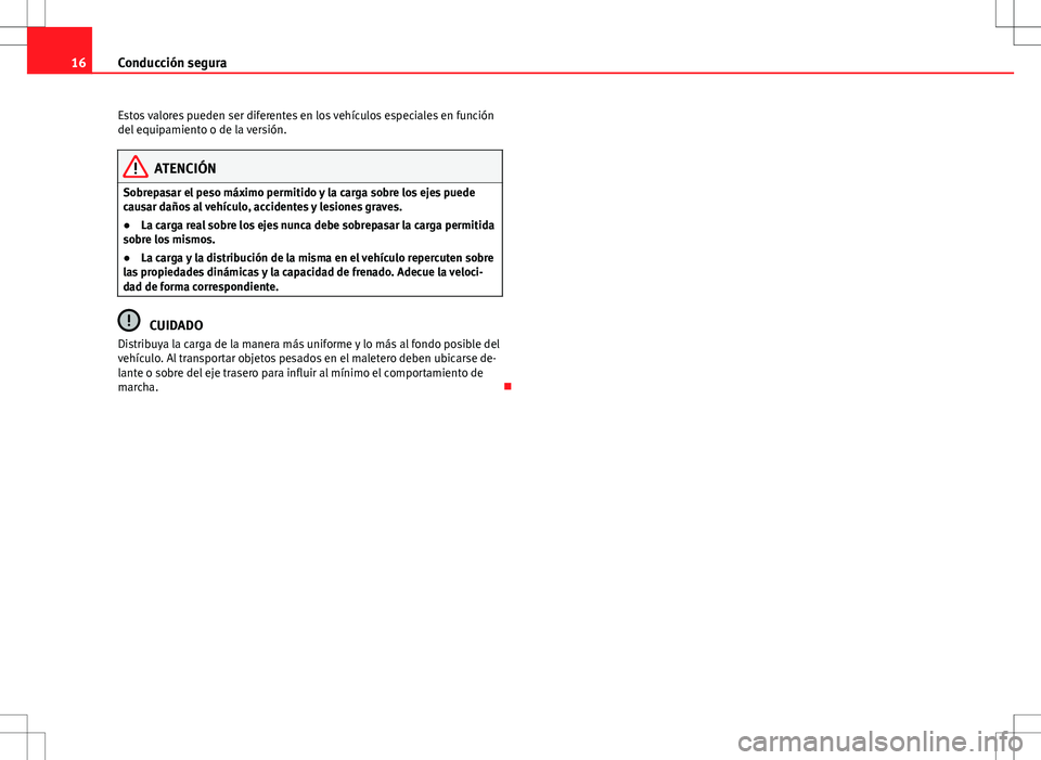 Seat Alhambra 2013 Manual del propietario (in Spanish) 16Conducción segura
Estos valores pueden ser diferentes en los vehículos especiales en función
del equipamiento o de la versión.
ATENCIÓN
Sobrepasar el peso máximo permitido y la carga sobre los Seat Alhambra 2013 Manual del propietario (in Spanish) 16Conducción segura
Estos valores pueden ser diferentes en los vehículos especiales en función
del equipamiento o de la versión.
ATENCIÓN
Sobrepasar el peso máximo permitido y la carga sobre los