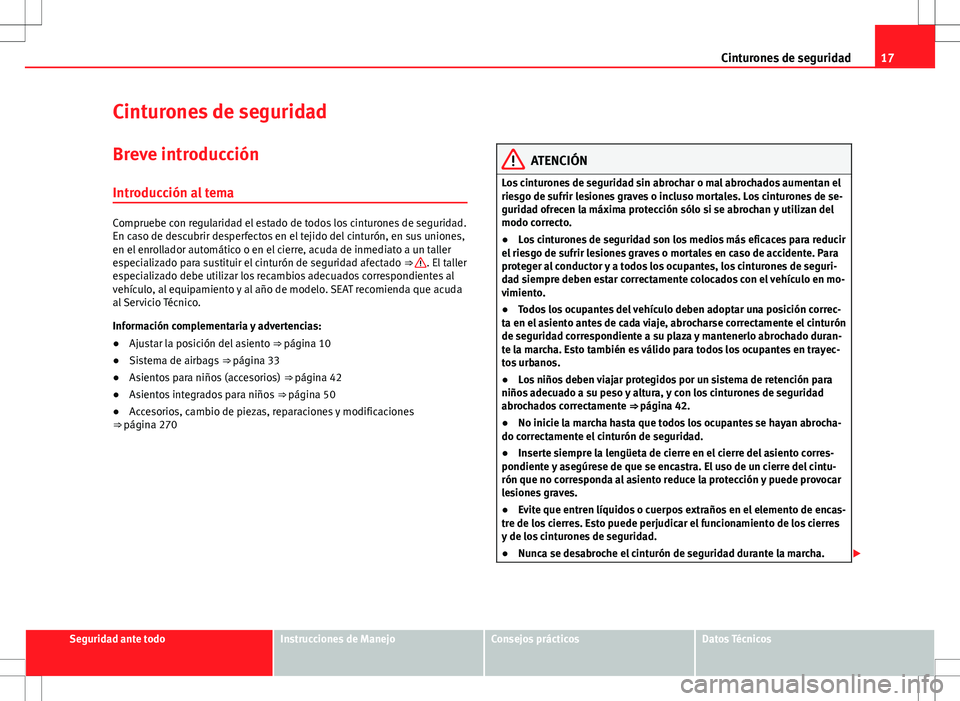 Seat Alhambra 2013  Manual del propietario (in Spanish) 17
Cinturones de seguridad
Cinturones de seguridad
Breve introducción
Introducción al tema
Compruebe con regularidad el estado de todos los cinturones de seguridad.
En caso de descubrir desperfectos