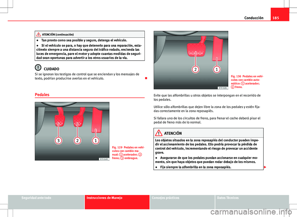 Seat Alhambra 2013 Manual del propietario (in Spanish) 185
Conducción
ATENCIÓN (continuación)
● Tan pronto como sea posible y seguro, detenga el vehículo.
● Si el vehículo se para, o hay que detenerlo para una reparación, esta-
ciónelo siempre Seat Alhambra 2013 Manual del propietario (in Spanish) 185
Conducción
ATENCIÓN (continuación)
● Tan pronto como sea posible y seguro, detenga el vehículo.
● Si el vehículo se para, o hay que detenerlo para una reparación, esta-
ciónelo siempre