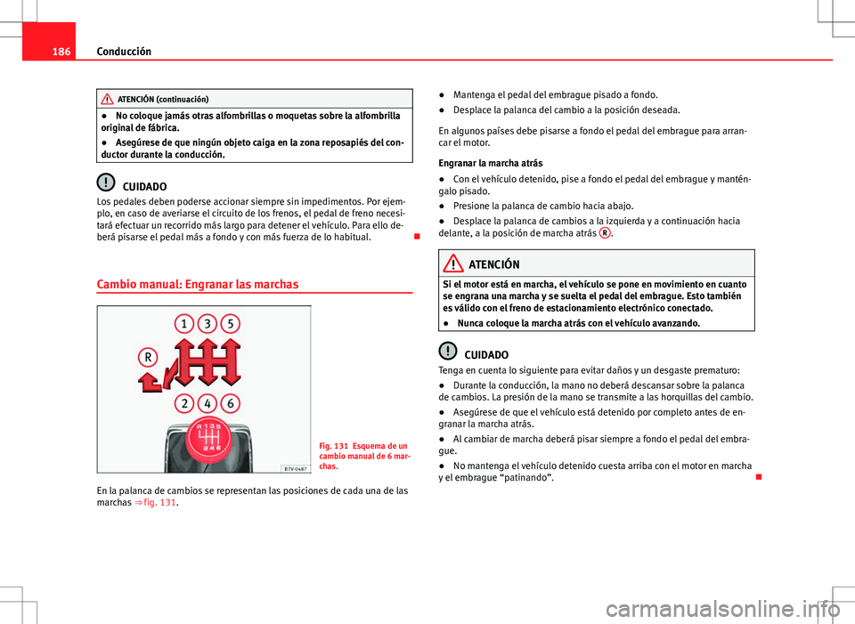 Seat Alhambra 2013 Manual del propietario (in Spanish) 186Conducción
ATENCIÓN (continuación)
● No coloque jamás otras alfombrillas o moquetas sobre la alfombrilla
original de fábrica.
● Asegúrese de que ningún objeto caiga en la zona reposapié Seat Alhambra 2013 Manual del propietario (in Spanish) 186Conducción
ATENCIÓN (continuación)
● No coloque jamás otras alfombrillas o moquetas sobre la alfombrilla
original de fábrica.
● Asegúrese de que ningún objeto caiga en la zona reposapié