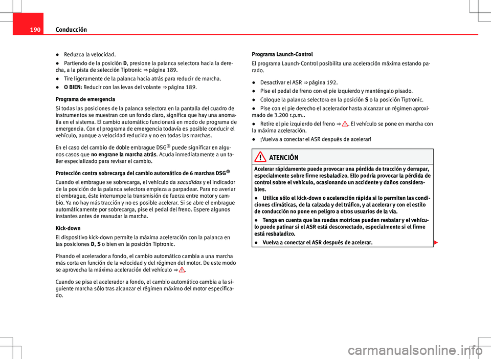 Seat Alhambra 2013 Manual del propietario (in Spanish) 190Conducción
● Reduzca la velocidad.
● Partiendo de la posición D, presione la palanca selectora hacia la dere-
cha, a la pista de selección Tiptronic ⇒ página 189.
● Tire ligeramente Seat Alhambra 2013 Manual del propietario (in Spanish) 190Conducción
● Reduzca la velocidad.
● Partiendo de la posición D, presione la palanca selectora hacia la dere-
cha, a la pista de selección Tiptronic ⇒ página 189.
● Tire ligeramente