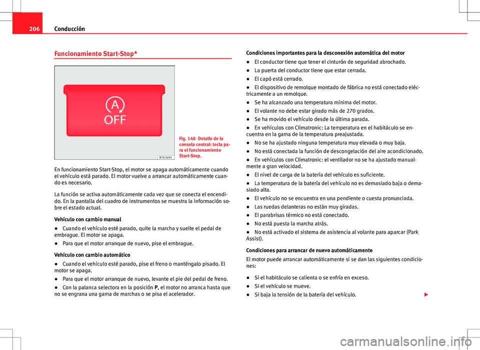 Seat Alhambra 2013  Manual del propietario (in Spanish) 206Conducción
Funcionamiento Start-Stop*
Fig. 140 Detalle de la
consola central: tecla pa-
ra el funcionamiento
Start-Stop.
En funcionamiento Start-Stop, el motor se apaga automáticamente cuando
el 