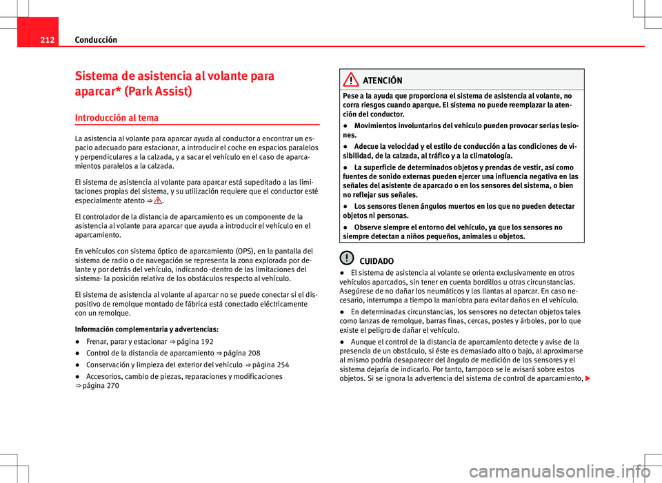 Seat Alhambra 2013 Manual del propietario (in Spanish) 212Conducción
Sistema de asistencia al volante para
aparcar* (Park Assist)
Introducción al tema
La asistencia al volante para aparcar ayuda al conductor a encontrar un es-
pacio adecuado para estaci Seat Alhambra 2013 Manual del propietario (in Spanish) 212Conducción
Sistema de asistencia al volante para
aparcar* (Park Assist)
Introducción al tema
La asistencia al volante para aparcar ayuda al conductor a encontrar un es-
pacio adecuado para estaci