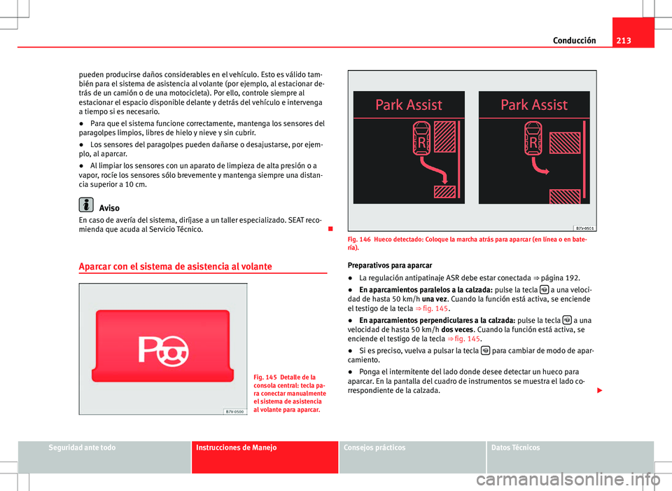 Seat Alhambra 2013 Manual del propietario (in Spanish) 213
Conducción
pueden producirse daños considerables en el vehículo. Esto es válido tam-
bién para el sistema de asistencia al volante (por ejemplo, al estacionar de-
trás de un camión o de una Seat Alhambra 2013 Manual del propietario (in Spanish) 213
Conducción
pueden producirse daños considerables en el vehículo. Esto es válido tam-
bién para el sistema de asistencia al volante (por ejemplo, al estacionar de-
trás de un camión o de una