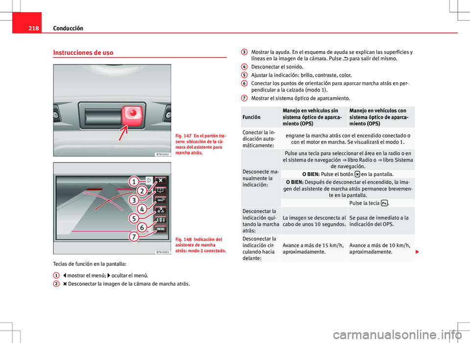 Seat Alhambra 2013 Manual del propietario (in Spanish) 218Conducción
Instrucciones de uso
Fig. 147 En el portón tra-
sero: ubicación de la cá-
mara del asistente para
marcha atrás.
Fig. 148 Indicación del
asistente de marcha
atrás: modo 2 conectado Seat Alhambra 2013 Manual del propietario (in Spanish) 218Conducción
Instrucciones de uso
Fig. 147 En el portón tra-
sero: ubicación de la cá-
mara del asistente para
marcha atrás.
Fig. 148 Indicación del
asistente de marcha
atrás: modo 2 conectado