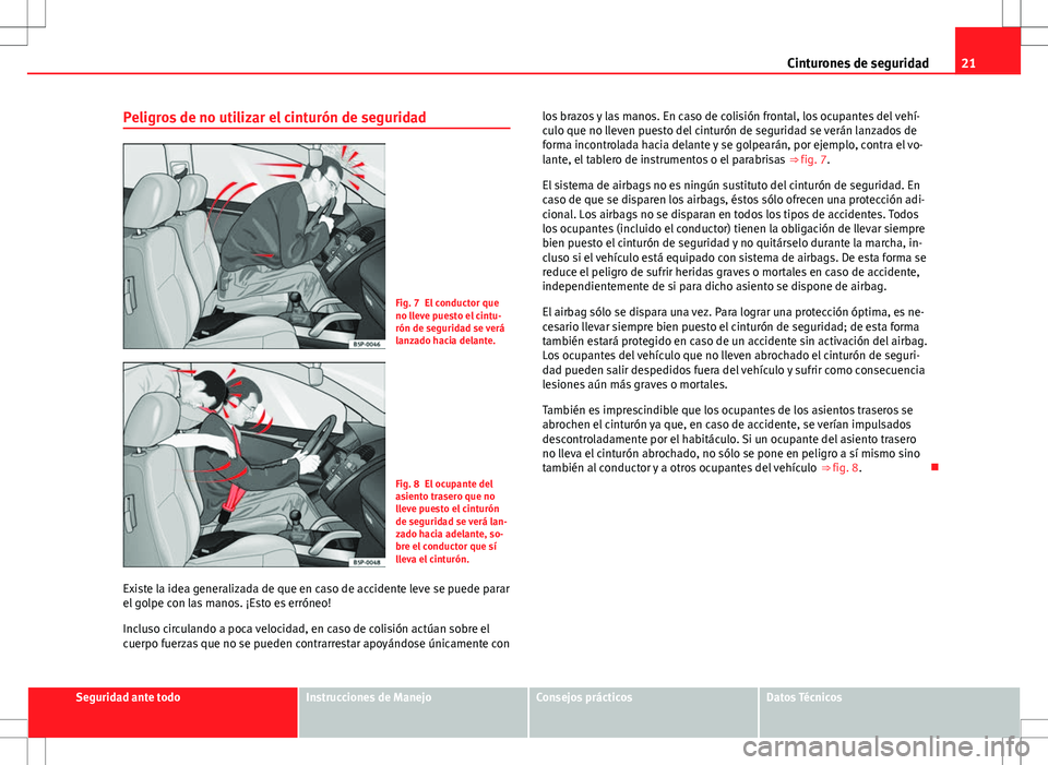 Seat Alhambra 2013 Manual del propietario (in Spanish) 21
Cinturones de seguridad
Peligros de no utilizar el cinturón de seguridad
Fig. 7 El conductor que
no lleve puesto el cintu-
rón de seguridad se verá
lanzado hacia delante.
Fig. 8 El ocupante del
Seat Alhambra 2013 Manual del propietario (in Spanish) 21
Cinturones de seguridad
Peligros de no utilizar el cinturón de seguridad
Fig. 7 El conductor que
no lleve puesto el cintu-
rón de seguridad se verá
lanzado hacia delante.
Fig. 8 El ocupante del