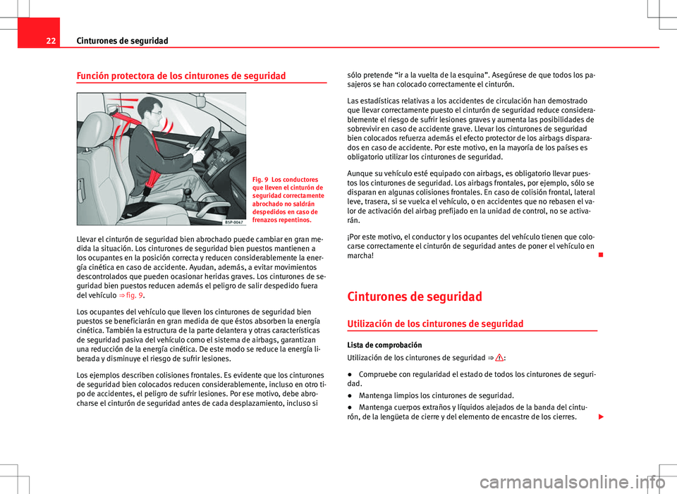 Seat Alhambra 2013  Manual del propietario (in Spanish) 22Cinturones de seguridad
Función protectora de los cinturones de seguridad
Fig. 9 Los conductores
que lleven el cinturón de
seguridad correctamente
abrochado no saldrán
despedidos en caso de
frena