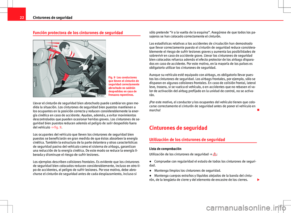 Seat Alhambra 2013 Manual del propietario (in Spanish) 22Cinturones de seguridad
Función protectora de los cinturones de seguridad
Fig. 9 Los conductores
que lleven el cinturón de
seguridad correctamente
abrochado no saldrán
despedidos en caso de
frena Seat Alhambra 2013 Manual del propietario (in Spanish) 22Cinturones de seguridad
Función protectora de los cinturones de seguridad
Fig. 9 Los conductores
que lleven el cinturón de
seguridad correctamente
abrochado no saldrán
despedidos en caso de
frena