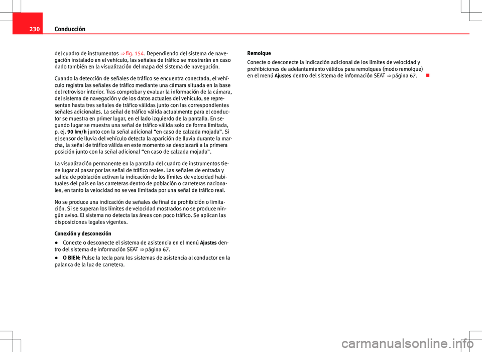 Seat Alhambra 2013 Manual del propietario (in Spanish) 230Conducción
del cuadro de instrumentos ⇒ fig. 154. Dependiendo del sistema de nave-
gación instalado en el vehículo, las señales de tráfico se mostrarán en caso
dado también en la visual Seat Alhambra 2013 Manual del propietario (in Spanish) 230Conducción
del cuadro de instrumentos ⇒ fig. 154. Dependiendo del sistema de nave-
gación instalado en el vehículo, las señales de tráfico se mostrarán en caso
dado también en la visual