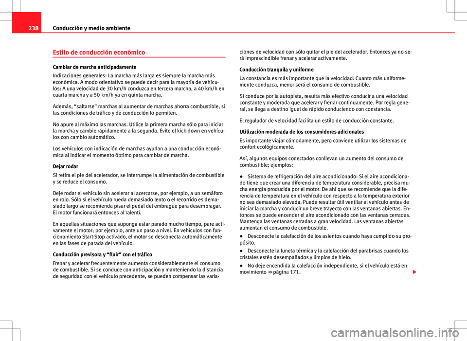 Seat Alhambra 2013  Manual del propietario (in Spanish) 238Conducción y medio ambiente
Estilo de conducción económico
Cambiar de marcha anticipadamente
Indicaciones generales: La marcha más larga es siempre la marcha más
económica. A modo orientativo