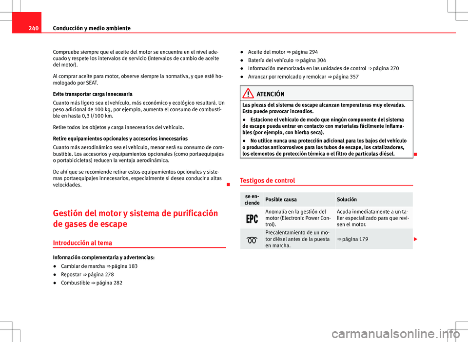 Seat Alhambra 2013 Manual del propietario (in Spanish) 240Conducción y medio ambiente
Compruebe siempre que el aceite del motor se encuentra en el nivel ade-
cuado y respete los intervalos de servicio (intervalos de cambio de aceite
del motor).
Al compra Seat Alhambra 2013 Manual del propietario (in Spanish) 240Conducción y medio ambiente
Compruebe siempre que el aceite del motor se encuentra en el nivel ade-
cuado y respete los intervalos de servicio (intervalos de cambio de aceite
del motor).
Al compra